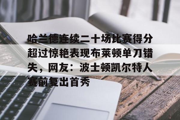  哈兰德连续二十场比赛得分超过惊艳表现布莱顿单刀错失，网友：波士顿凯尔特人赛前复出首秀